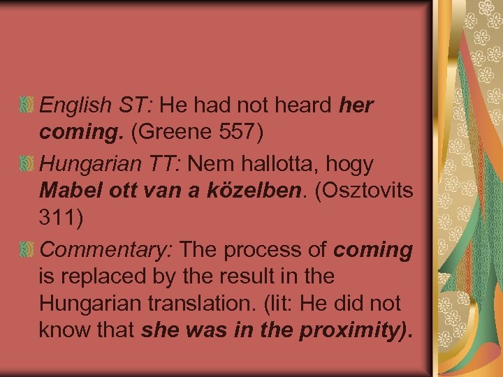 English ST: He had not heard her coming. (Greene 557) Hungarian TT: Nem hallotta,