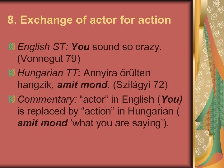 8. Exchange of actor for action English ST: You sound so crazy. (Vonnegut 79)