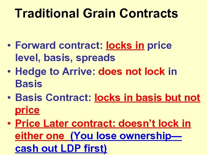 Traditional Grain Contracts • Forward contract: locks in price level, basis, spreads • Hedge