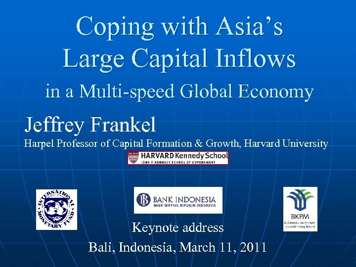 Coping with Asia’s Large Capital Inflows in a Multi-speed Global Economy Jeffrey Frankel Harpel