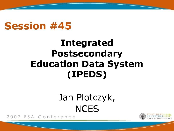 Session #45 Integrated Postsecondary Education Data System (IPEDS) Jan Plotczyk, NCES 