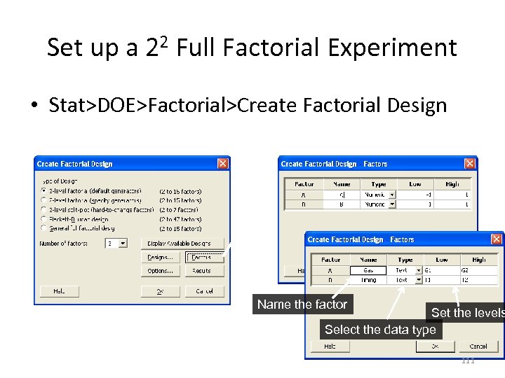 Set up a 22 Full Factorial Experiment • Stat>DOE>Factorial>Create Factorial Design Name the factor