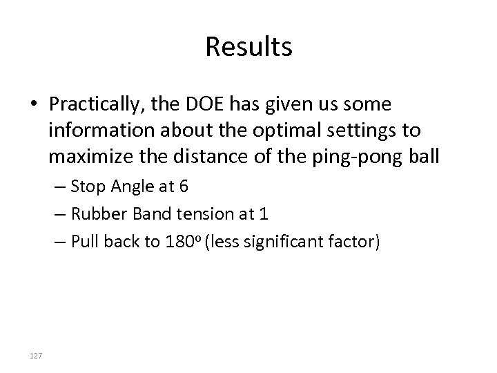 Results • Practically, the DOE has given us some information about the optimal settings