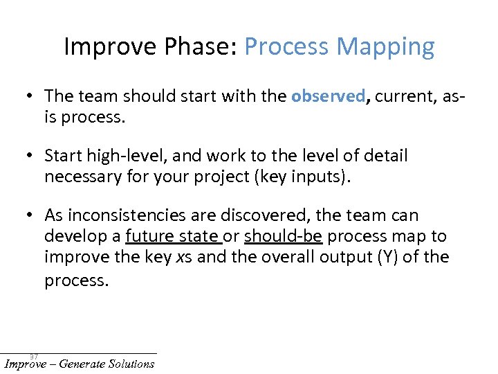 Improve Phase: Process Mapping • The team should start with the observed, current, asis