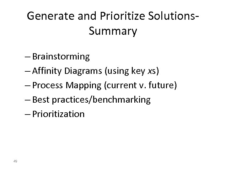 Generate and Prioritize Solutions. Summary – Brainstorming – Affinity Diagrams (using key xs) –