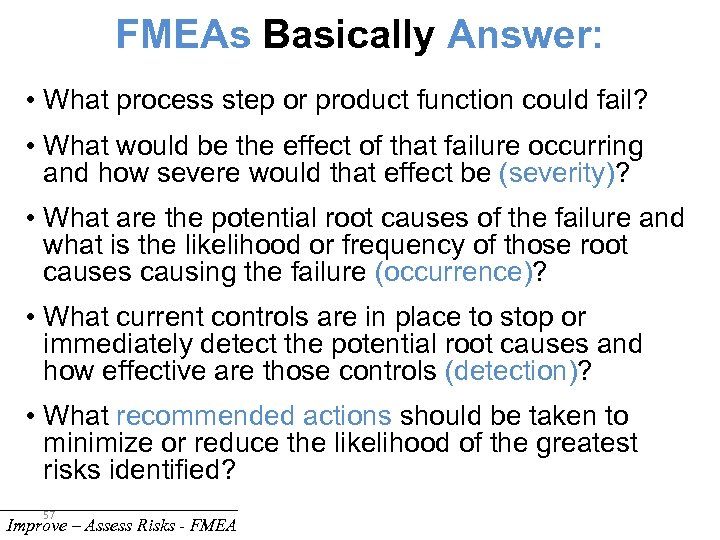 FMEAs Basically Answer: • What process step or product function could fail? • What
