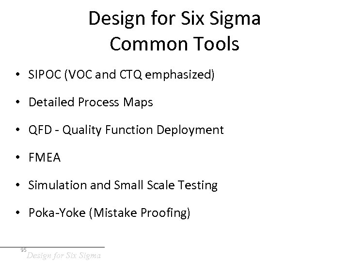 Design for Six Sigma Common Tools • SIPOC (VOC and CTQ emphasized) • Detailed