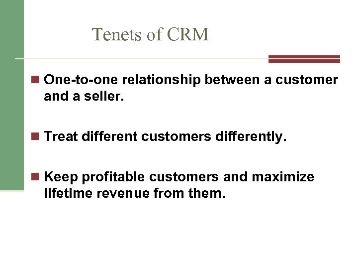 Tenets of CRM n One-to-one relationship between a customer and a seller. n Treat