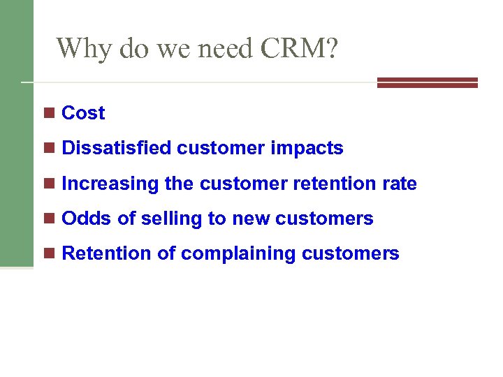 Why do we need CRM? n Cost n Dissatisfied customer impacts n Increasing the