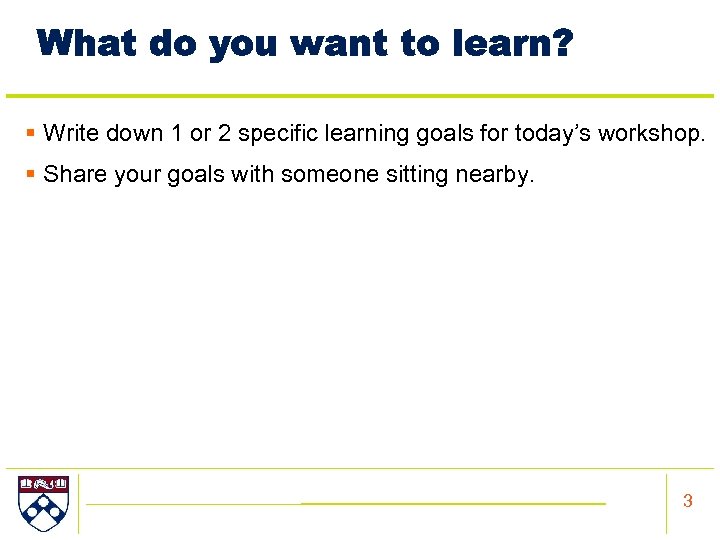 What do you want to learn? § Write down 1 or 2 specific learning