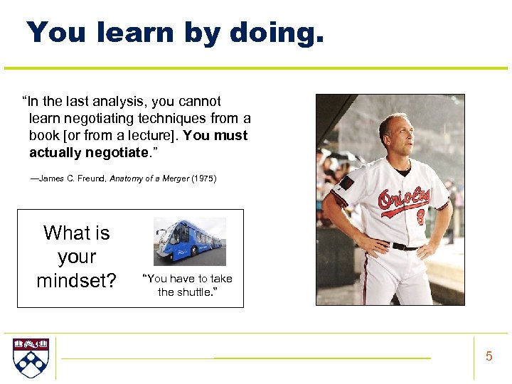 You learn by doing. “In the last analysis, you cannot learn negotiating techniques from