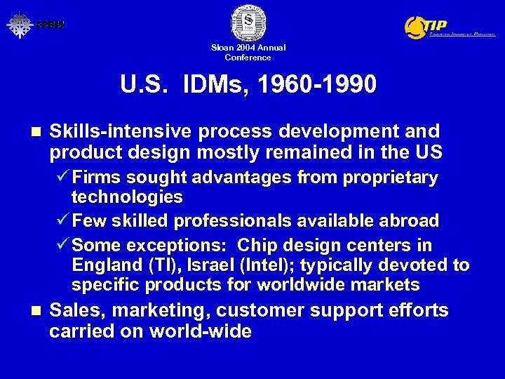 Sloan 2004 Annual Conference U. S. IDMs, 1960 -1990 n Skills-intensive process development and