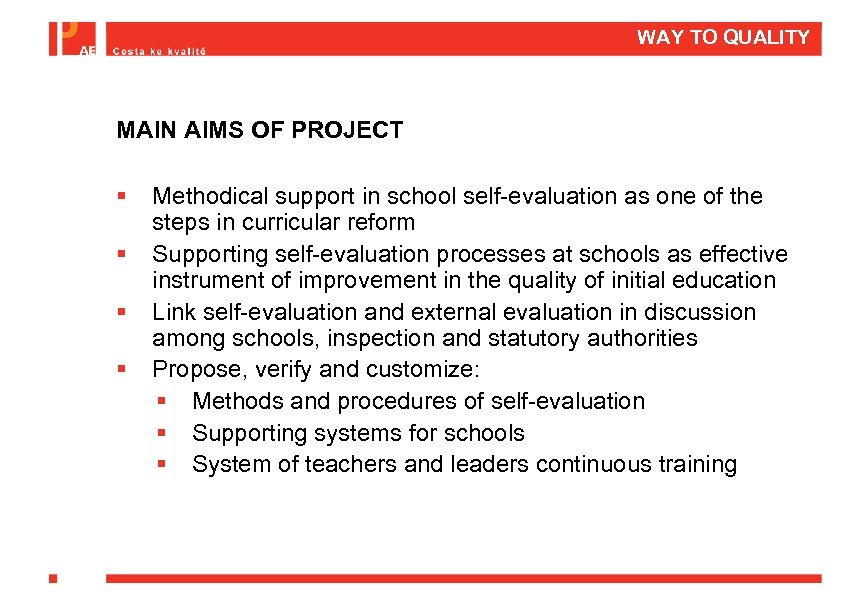 WAY TO QUALITY MAIN AIMS OF PROJECT § § Methodical support in school self-evaluation