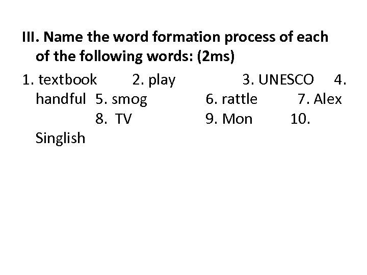 III. Name the word formation process of each of the following words: (2 ms)