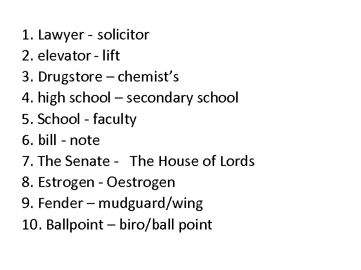 1. Lawyer - solicitor 2. elevator - lift 3. Drugstore – chemist’s 4. high