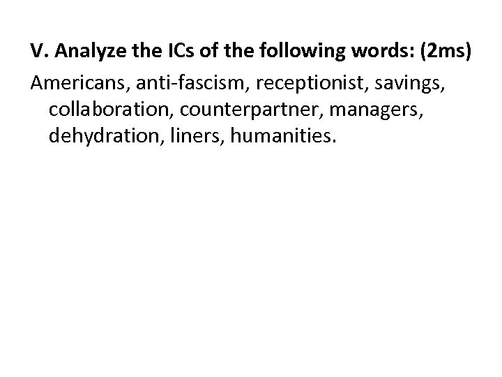 V. Analyze the ICs of the following words: (2 ms) Americans, anti-fascism, receptionist, savings,