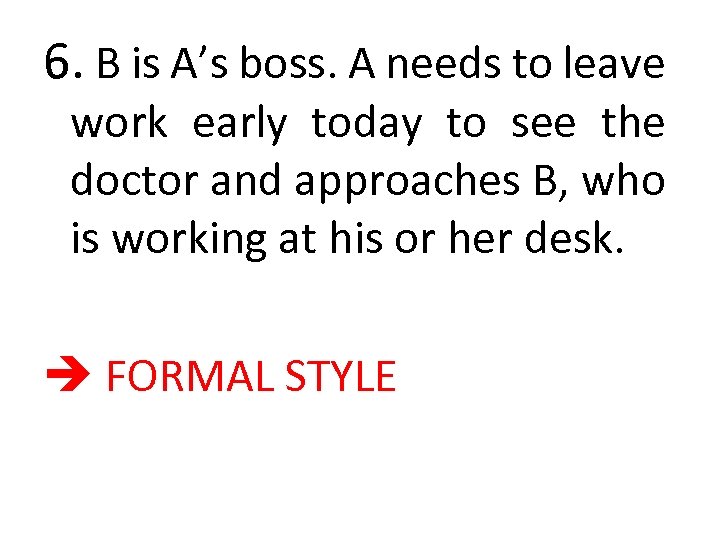 6. B is A’s boss. A needs to leave work early today to see