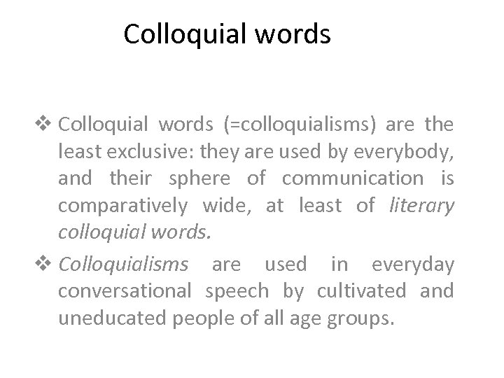 Colloquial words v Colloquial words (=colloquialisms) are the least exclusive: they are used by