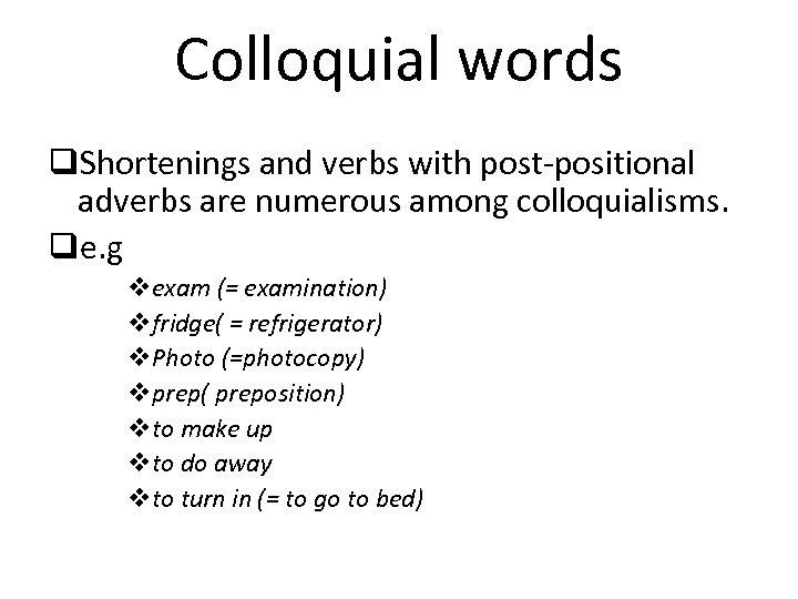 Colloquial words q. Shortenings and verbs with post-positional adverbs are numerous among colloquialisms. qe.