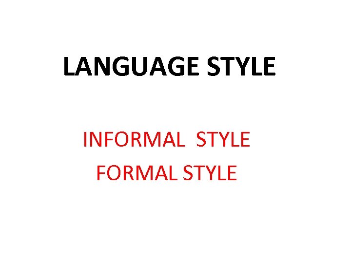 LANGUAGE STYLE INFORMAL STYLE 