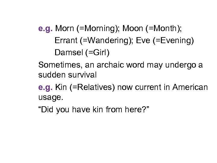 e. g. Morn (=Morning); Moon (=Month); Errant (=Wandering); Eve (=Evening) Damsel (=Girl) Sometimes, an