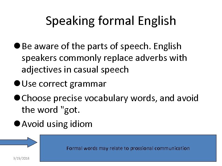 Speaking formal English l Be aware of the parts of speech. English speakers commonly