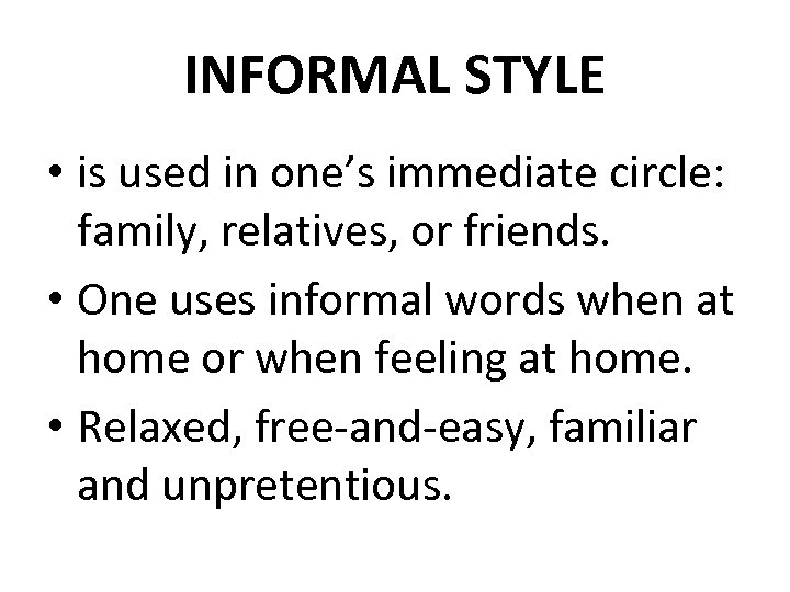 INFORMAL STYLE • is used in one’s immediate circle: family, relatives, or friends. •