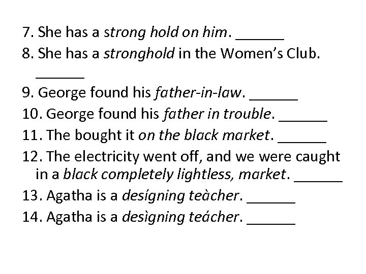 7. She has a strong hold on him. ______ 8. She has a stronghold