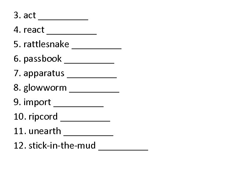 3. act _____ 4. react _____ 5. rattlesnake _____ 6. passbook _____ 7. apparatus