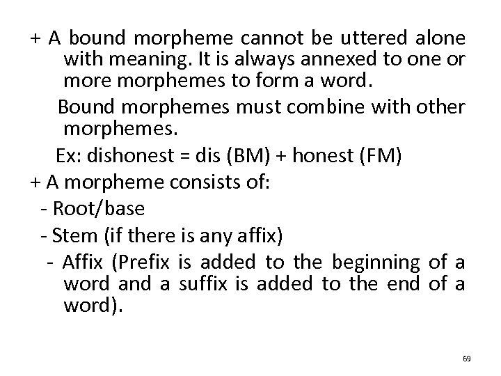 + A bound morpheme cannot be uttered alone with meaning. It is always annexed