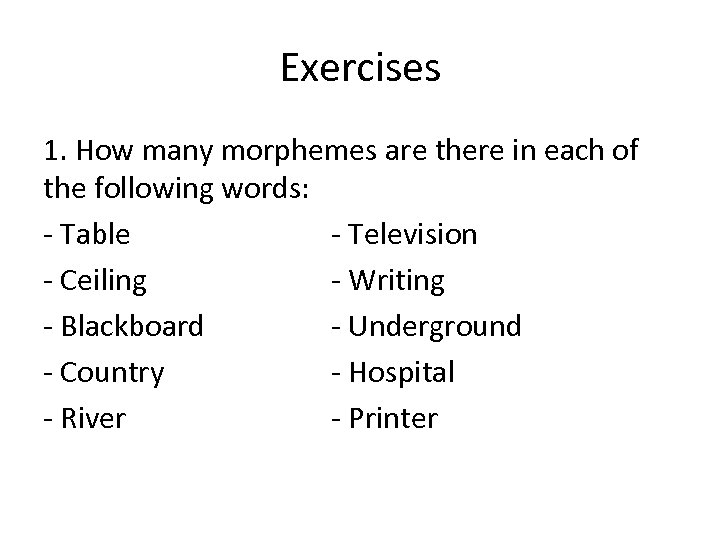 Exercises 1. How many morphemes are there in each of the following words: -