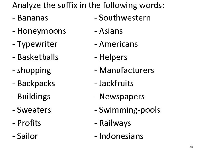 Analyze the suffix in the following words: - Bananas - Southwestern - Honeymoons -