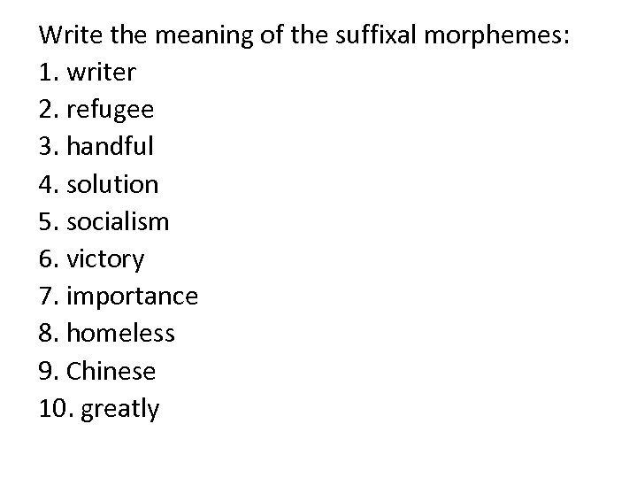 Write the meaning of the suffixal morphemes: 1. writer 2. refugee 3. handful 4.