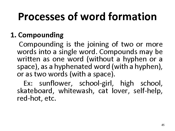 Processes of word formation 1. Compounding is the joining of two or more words