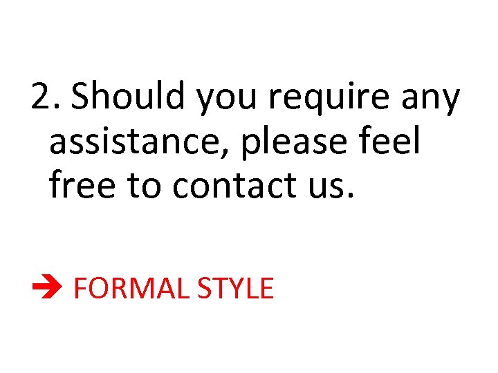 2. Should you require any assistance, please feel free to contact us. FORMAL STYLE