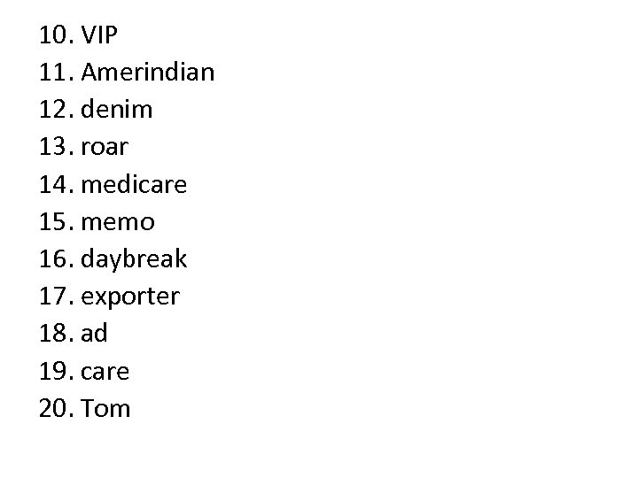 10. VIP 11. Amerindian 12. denim 13. roar 14. medicare 15. memo 16. daybreak