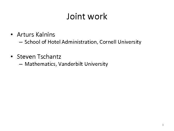 Joint work • Arturs Kalnins – School of Hotel Administration, Cornell University • Steven