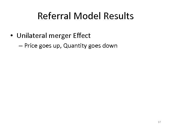 Referral Model Results • Unilateral merger Effect – Price goes up, Quantity goes down