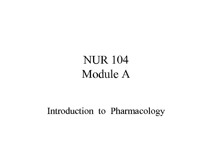 NUR 104 Module A Introduction to Pharmacology 