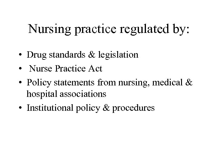 Nursing practice regulated by: • Drug standards & legislation • Nurse Practice Act •