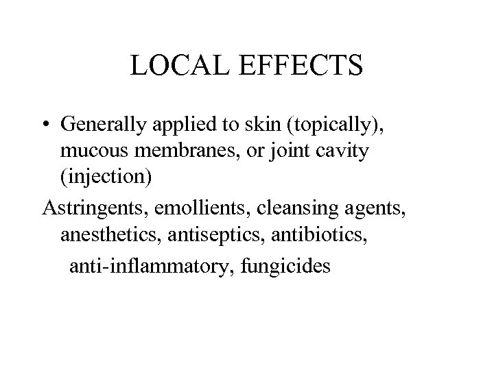 LOCAL EFFECTS • Generally applied to skin (topically), mucous membranes, or joint cavity (injection)