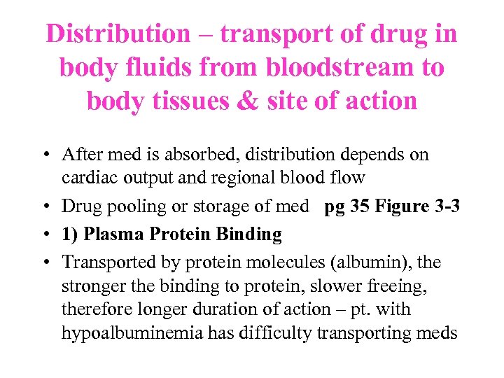 Distribution – transport of drug in body fluids from bloodstream to body tissues &