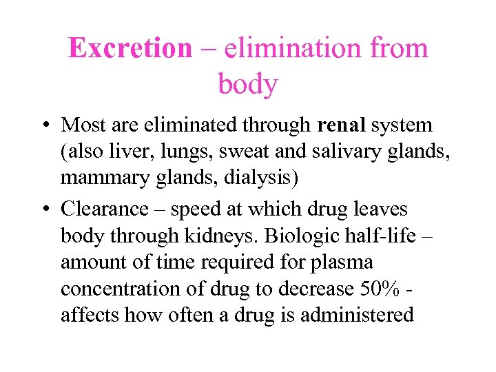 Excretion – elimination from body • Most are eliminated through renal system (also liver,