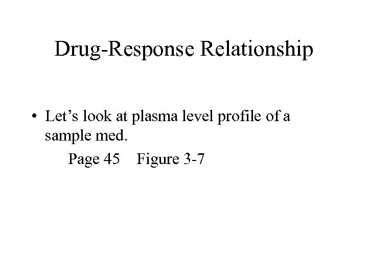 Drug-Response Relationship • Let’s look at plasma level profile of a sample med. Page