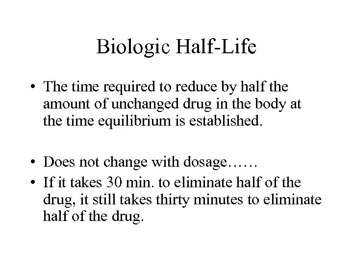 Biologic Half-Life • The time required to reduce by half the amount of unchanged