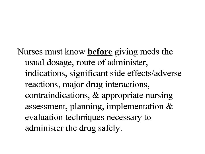 Nurses must know before giving meds the usual dosage, route of administer, indications, significant