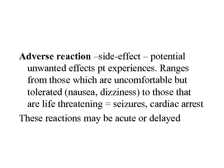 Adverse reaction –side-effect – potential unwanted effects pt experiences. Ranges from those which are