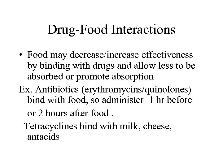 Drug-Food Interactions • Food may decrease/increase effectiveness by binding with drugs and allow less