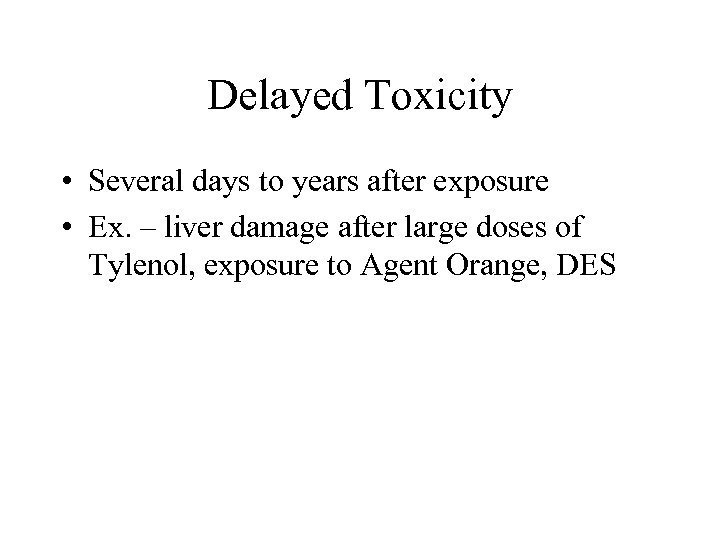 Delayed Toxicity • Several days to years after exposure • Ex. – liver damage