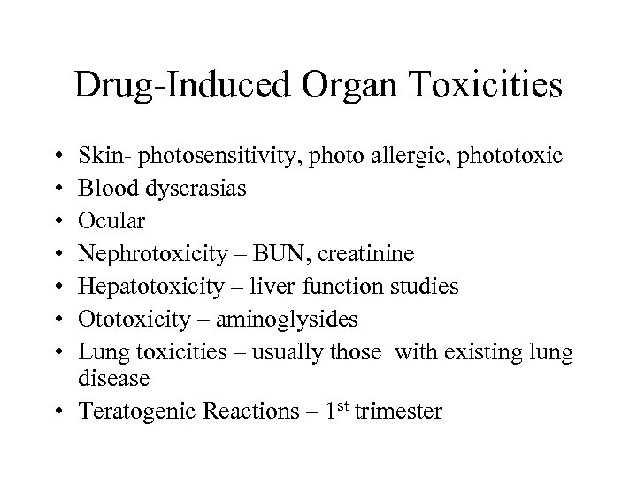 Drug-Induced Organ Toxicities • • Skin- photosensitivity, photo allergic, phototoxic Blood dyscrasias Ocular Nephrotoxicity